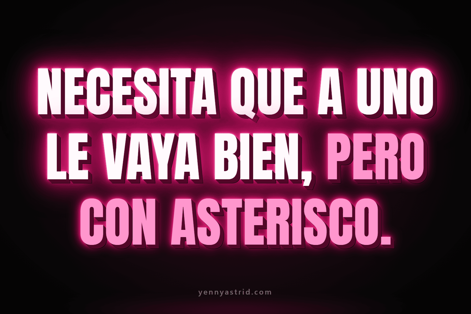 Texto en neón fucsia: necesita que a uno le vaya bien, pero con asterisco