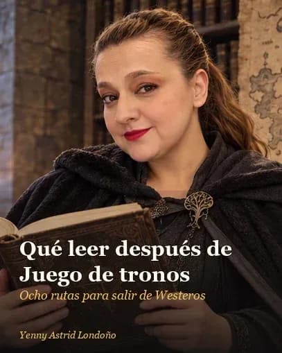 Portada del artículo «Qué leer después de *Juego de tronos*: ocho rutas para salir de Westeros», escrito por Yenny Astrid Londoño. Yenny consulta un mapa de fantasía junto a una pila de novelas mientras el fuego ilumina una biblioteca de piedra.